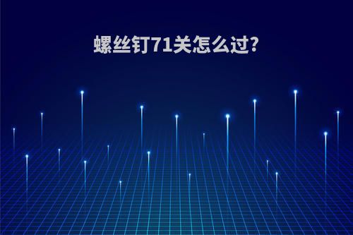 螺丝钉71关怎么过?