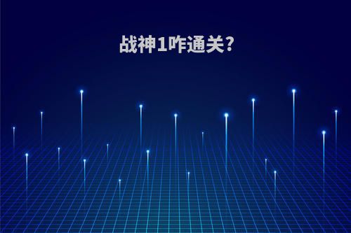 战神1咋通关?