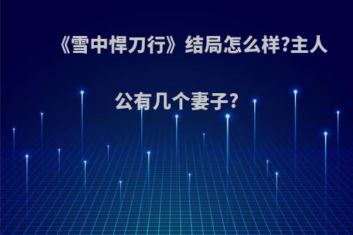 《雪中悍刀行》结局怎么样?主人公有几个妻子?