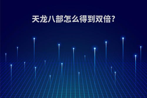 天龙八部怎么得到双倍?