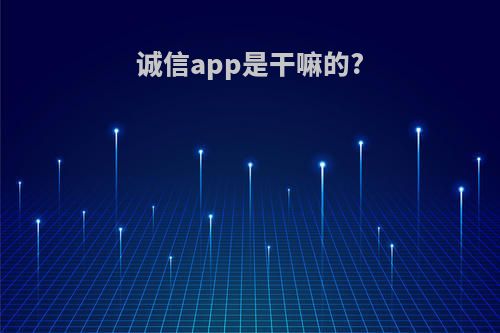 诚信app是干嘛的?