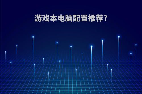 游戏本电脑配置推荐?