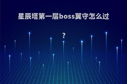 星辰塔第一层boss翼守怎么过?