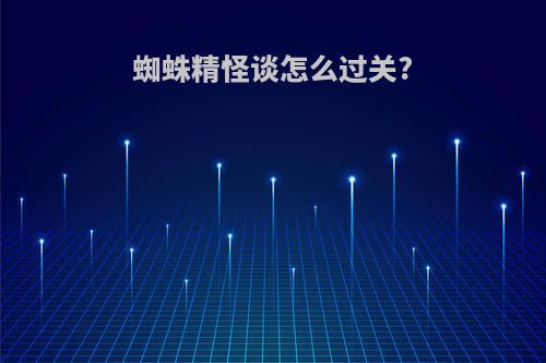 蜘蛛精怪谈怎么过关?