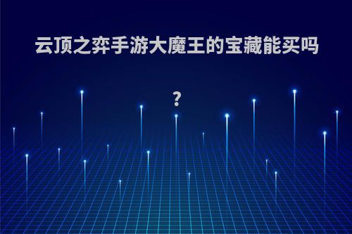 云顶之弈手游大魔王的宝藏能买吗?