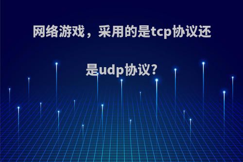 网络游戏，采用的是tcp协议还是udp协议?