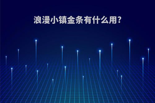 浪漫小镇金条有什么用?