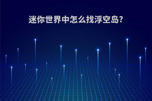 迷你世界中怎么找浮空岛?