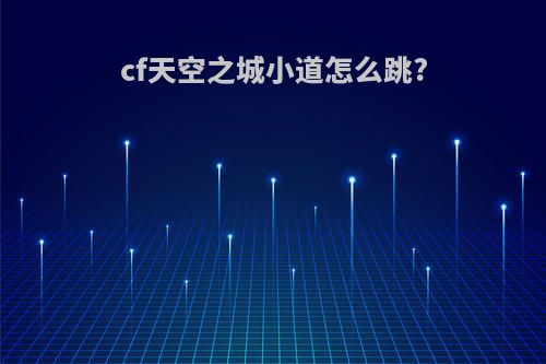 cf天空之城小道怎么跳?