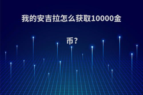 我的安吉拉怎么获取10000金币?