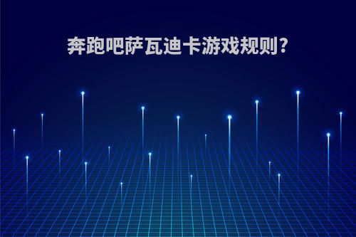 奔跑吧萨瓦迪卡游戏规则?