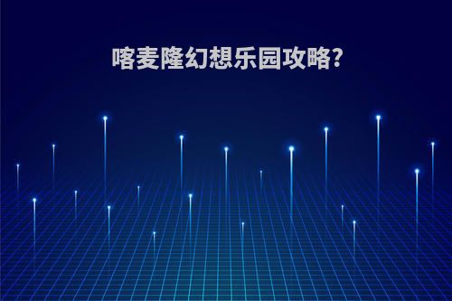 喀麦隆幻想乐园攻略?