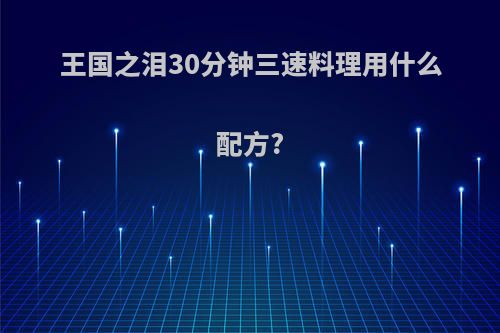 王国之泪30分钟三速料理用什么配方?