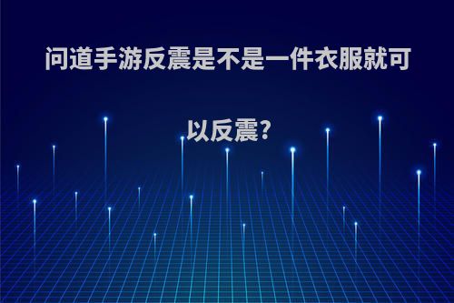 问道手游反震是不是一件衣服就可以反震?