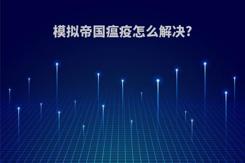 模拟帝国瘟疫怎么解决?