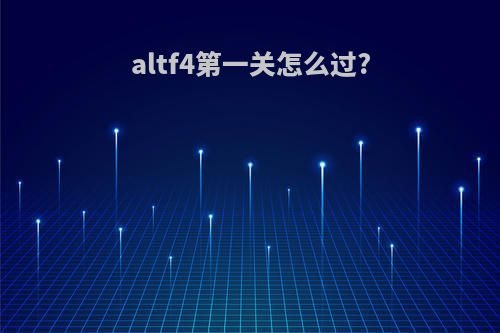 altf4第一关怎么过?