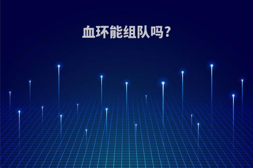 血环能组队吗?