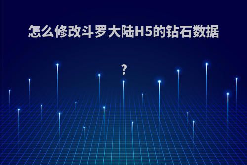 怎么修改斗罗大陆H5的钻石数据?