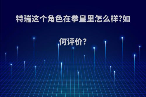 特瑞这个角色在拳皇里怎么样?如何评价?