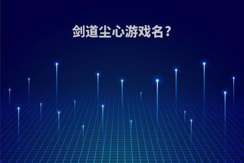剑道尘心游戏名?