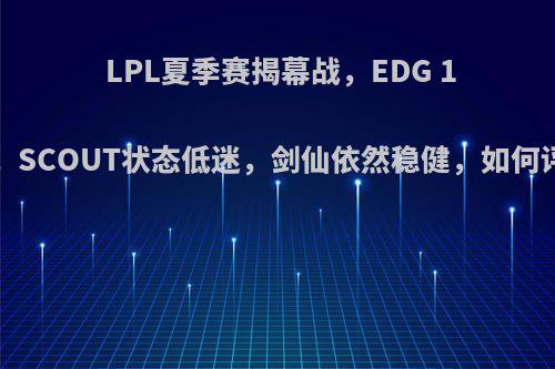 LPL夏季赛揭幕战，EDG 1-0 DMO，SCOUT状态低迷，剑仙依然稳健，如何评价这局?