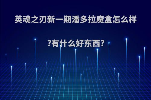 英魂之刃新一期潘多拉魔盒怎么样?有什么好东西?