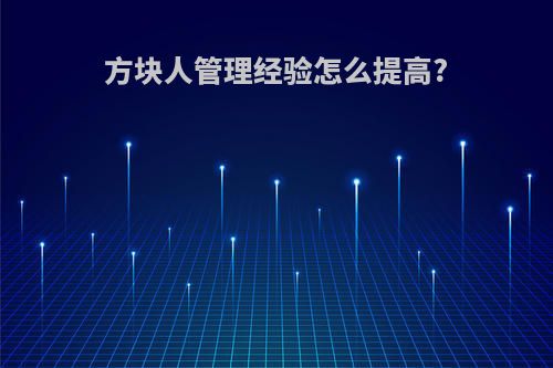 方块人管理经验怎么提高?