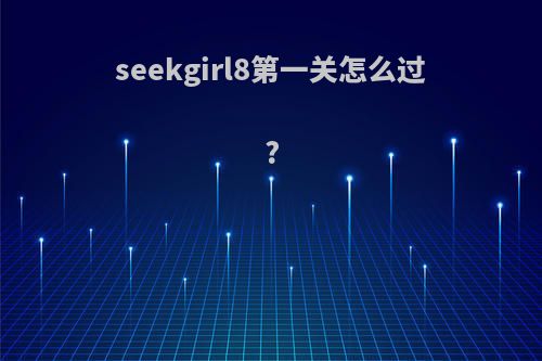 seekgirl8第一关怎么过?