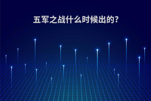 五军之战什么时候出的?