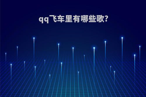 qq飞车里有哪些歌?