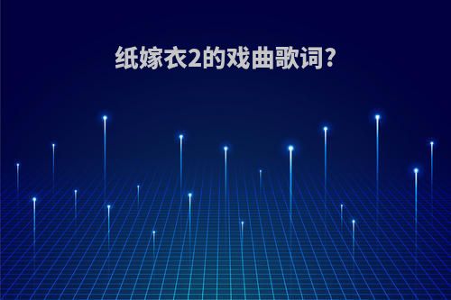 纸嫁衣2的戏曲歌词?