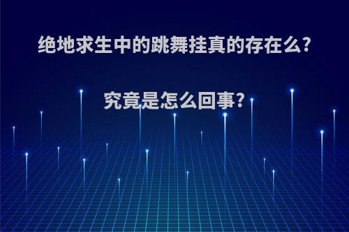 绝地求生中的跳舞挂真的存在么?究竟是怎么回事?