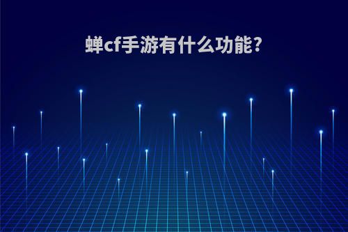 蝉cf手游有什么功能?