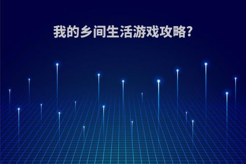 我的乡间生活游戏攻略?