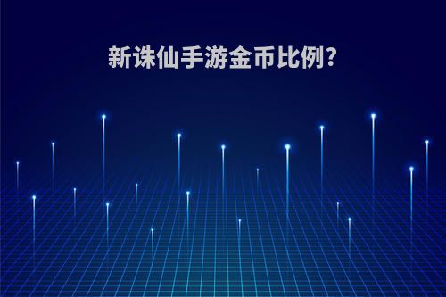 新诛仙手游金币比例?