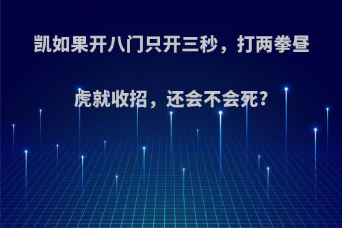 凯如果开八门只开三秒，打两拳昼虎就收招，还会不会死?