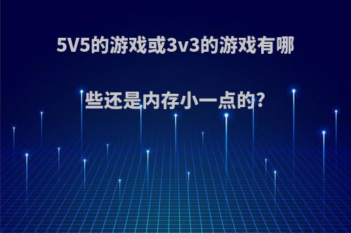 5V5的游戏或3v3的游戏有哪些还是内存小一点的?