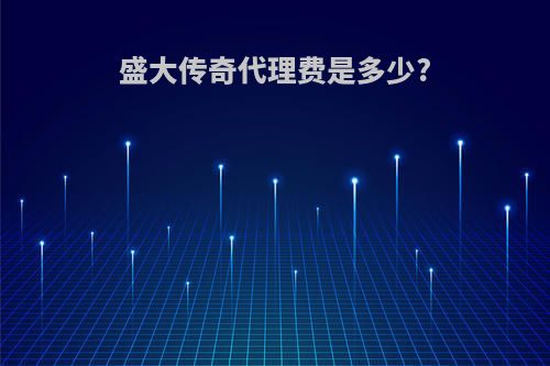 盛大传奇代理费是多少?