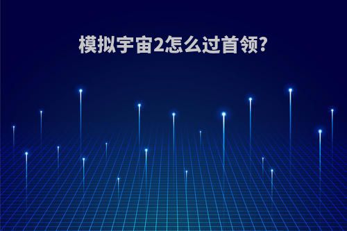 模拟宇宙2怎么过首领?