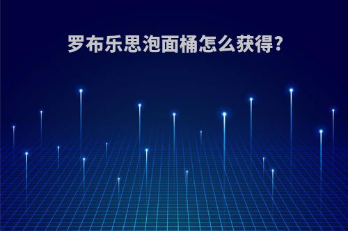 罗布乐思泡面桶怎么获得?