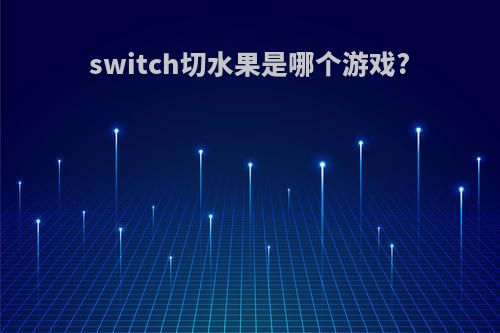 switch切水果是哪个游戏?