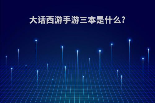 大话西游手游三本是什么?