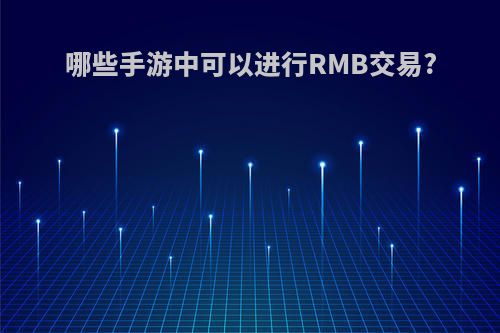 哪些手游中可以进行RMB交易?