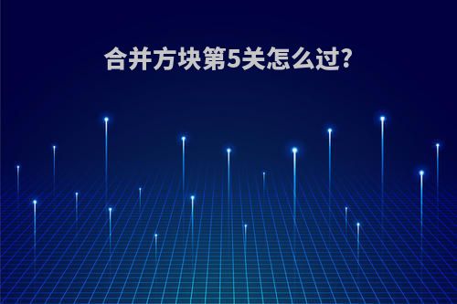 合并方块第5关怎么过?