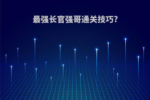 最强长官强哥通关技巧?