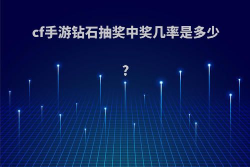 cf手游钻石抽奖中奖几率是多少?