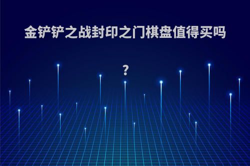 金铲铲之战封印之门棋盘值得买吗?