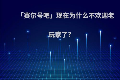 「赛尔号吧」现在为什么不欢迎老玩家了?