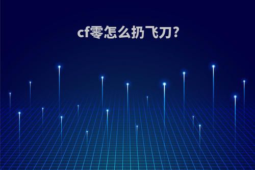 cf零怎么扔飞刀?