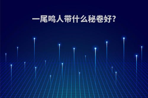 一尾鸣人带什么秘卷好?